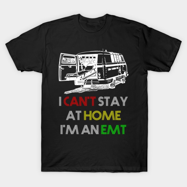 I can't stay at home i'm an EMT T-Shirt by BazaBerry